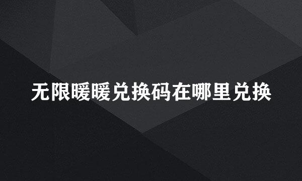 无限暖暖兑换码在哪里兑换