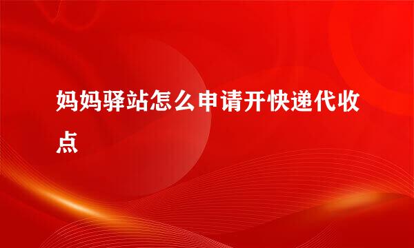 妈妈驿站怎么申请开快递代收点