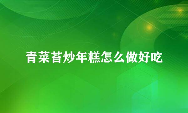 青菜苔炒年糕怎么做好吃