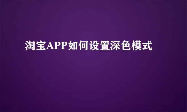 淘宝APP如何设置深色模式