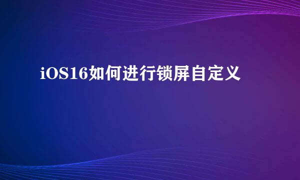 iOS16如何进行锁屏自定义