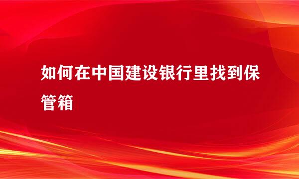 如何在中国建设银行里找到保管箱