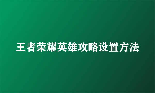 王者荣耀英雄攻略设置方法