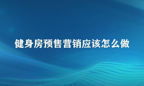 健身房预售营销应该怎么做