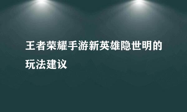 王者荣耀手游新英雄隐世明的玩法建议