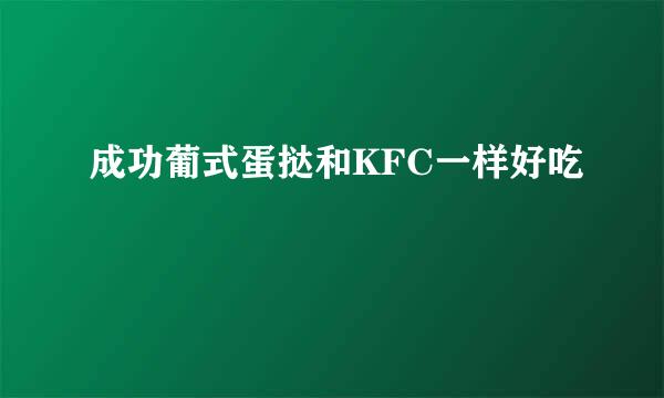 成功葡式蛋挞和KFC一样好吃