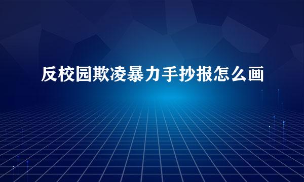 反校园欺凌暴力手抄报怎么画