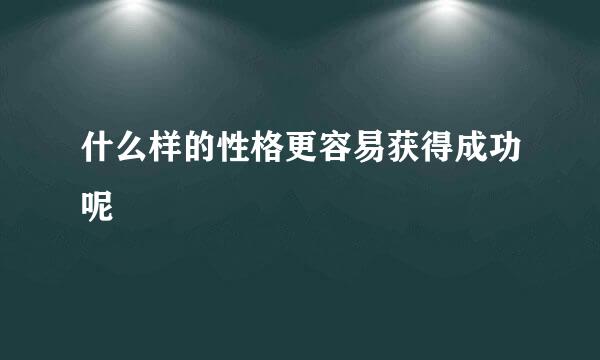 什么样的性格更容易获得成功呢