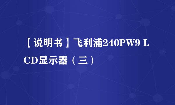 【说明书】飞利浦240PW9 LCD显示器(三)
