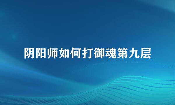 阴阳师如何打御魂第九层
