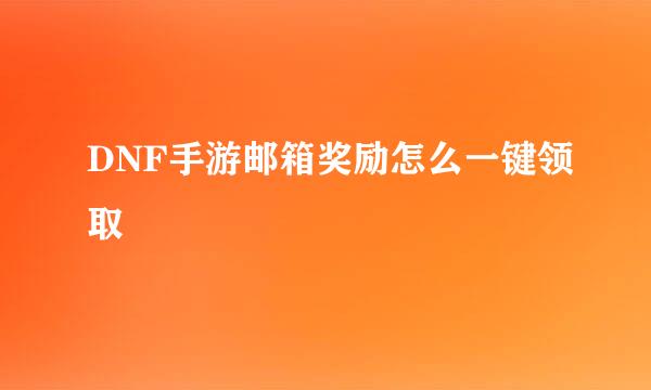 DNF手游邮箱奖励怎么一键领取