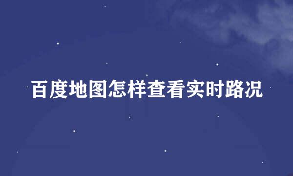百度地图怎样查看实时路况