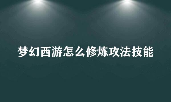 梦幻西游怎么修炼攻法技能