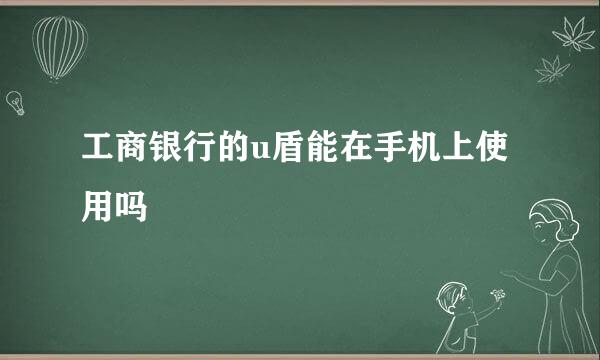 工商银行的u盾能在手机上使用吗