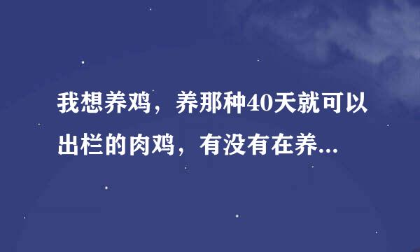 我想养鸡，养那种40天就可以出栏的肉鸡，有没有在养的或养过的或能详细给我说一下注意事项以及技术谢谢了