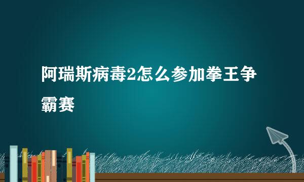 阿瑞斯病毒2怎么参加拳王争霸赛