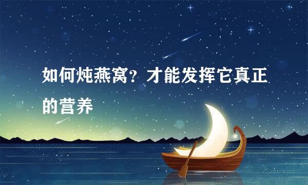 如何炖燕窝？才能发挥它真正的营养