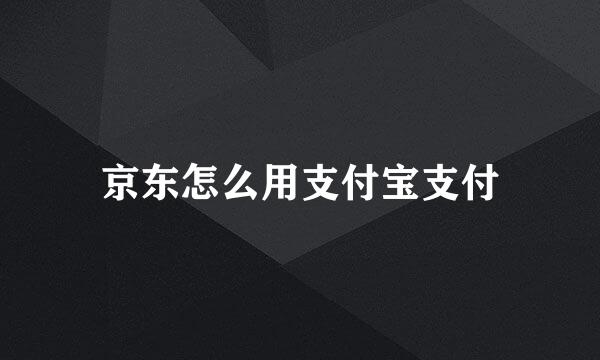 京东怎么用支付宝支付