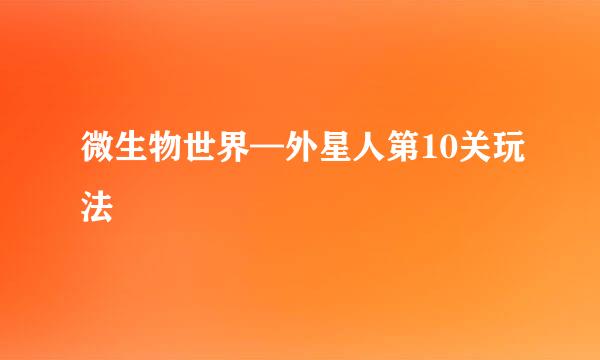 微生物世界—外星人第10关玩法