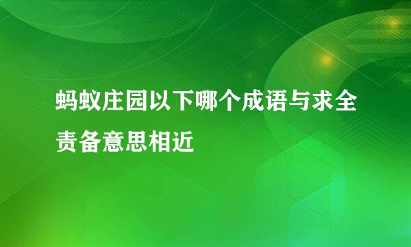 蚂蚁庄园以下哪个成语与求全责备意思相近