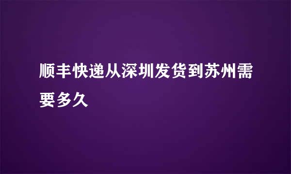顺丰快递从深圳发货到苏州需要多久
