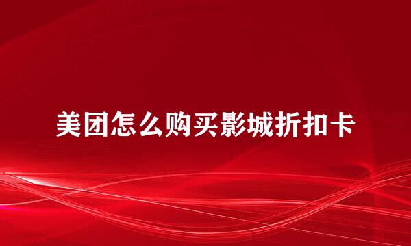 美团怎么购买影城折扣卡