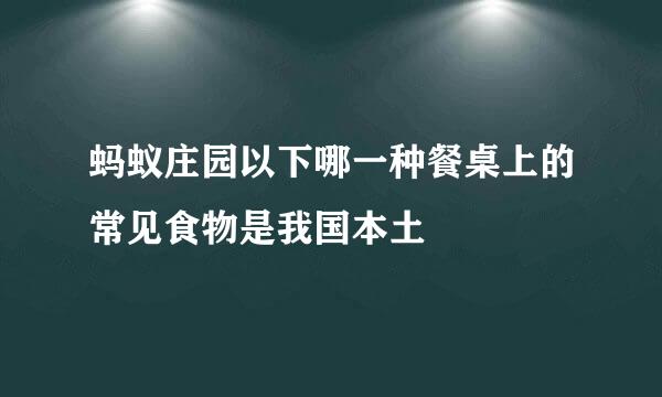 蚂蚁庄园以下哪一种餐桌上的常见食物是我国本土