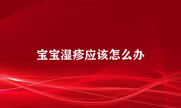 宝宝湿疹应该怎么办
