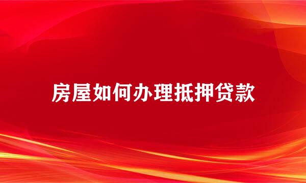房屋如何办理抵押贷款