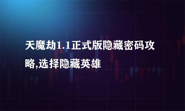 天魔劫1.1正式版隐藏密码攻略,选择隐藏英雄