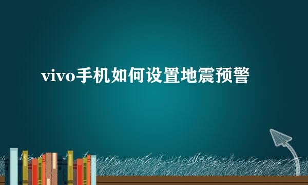 vivo手机如何设置地震预警