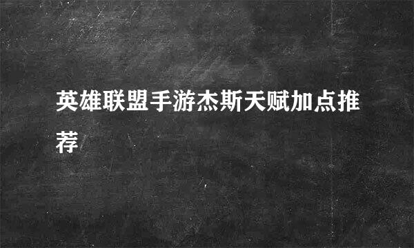 英雄联盟手游杰斯天赋加点推荐
