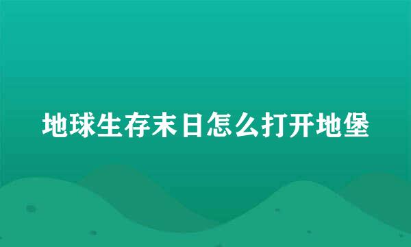 地球生存末日怎么打开地堡