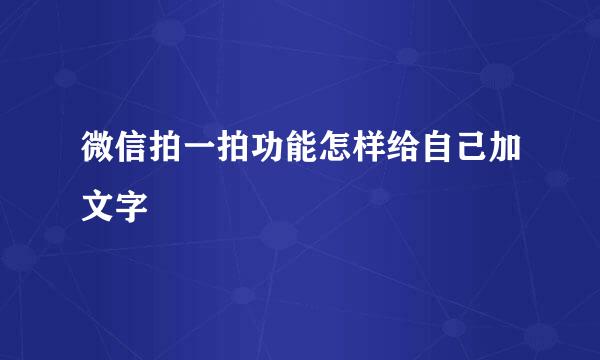 微信拍一拍功能怎样给自己加文字