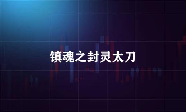 镇魂之封灵太刀