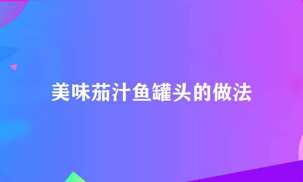 美味茄汁鱼罐头的做法