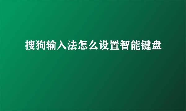 搜狗输入法怎么设置智能键盘