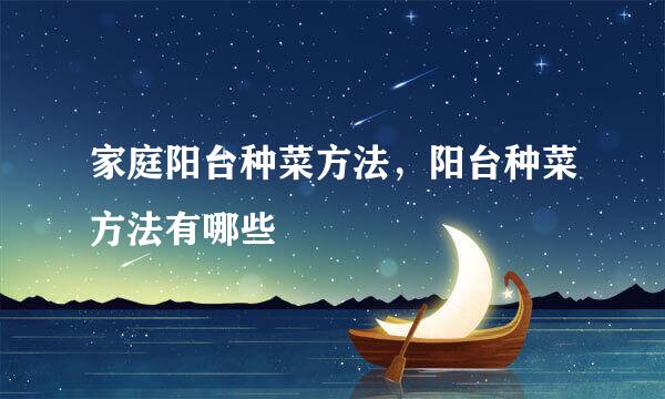 家庭阳台种菜方法，阳台种菜方法有哪些