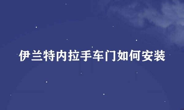 伊兰特内拉手车门如何安装