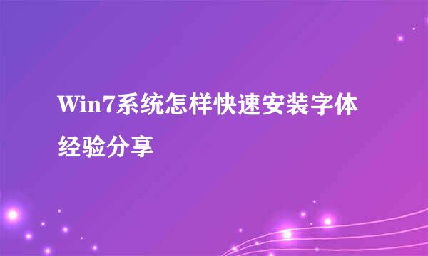 Win7系统怎样快速安装字体经验分享