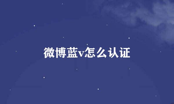 微博蓝v怎么认证
