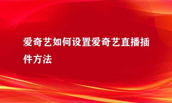 爱奇艺如何设置爱奇艺直播插件方法