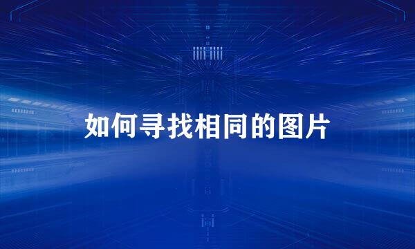 如何寻找相同的图片