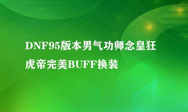 DNF95版本男气功师念皇狂虎帝完美BUFF换装