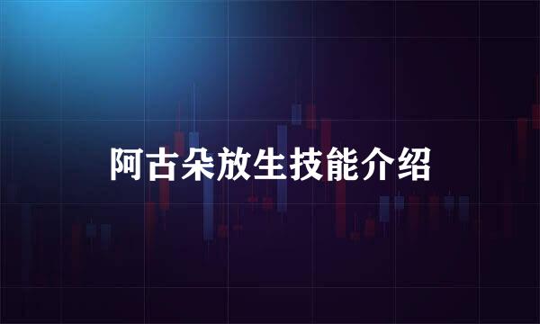 阿古朵放生技能介绍