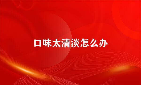 口味太清淡怎么办