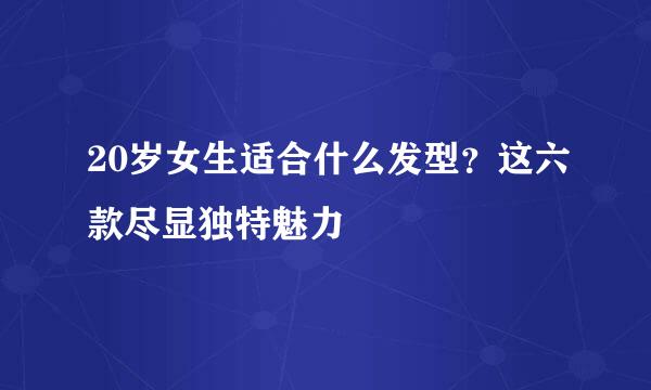 20岁女生适合什么发型？这六款尽显独特魅力