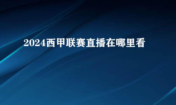 2024西甲联赛直播在哪里看