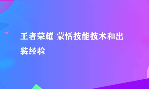 王者荣耀 蒙恬技能技术和出装经验
