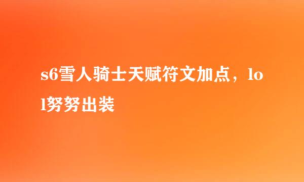 s6雪人骑士天赋符文加点，lol努努出装